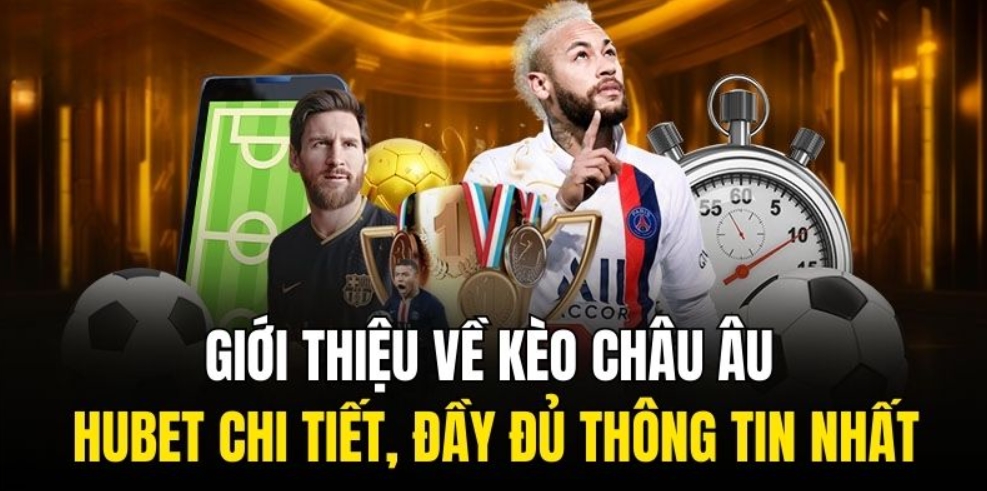 Giới thiệu về kèo châu Âu Hubet chi tiết, đầy đủ thông tin nhất