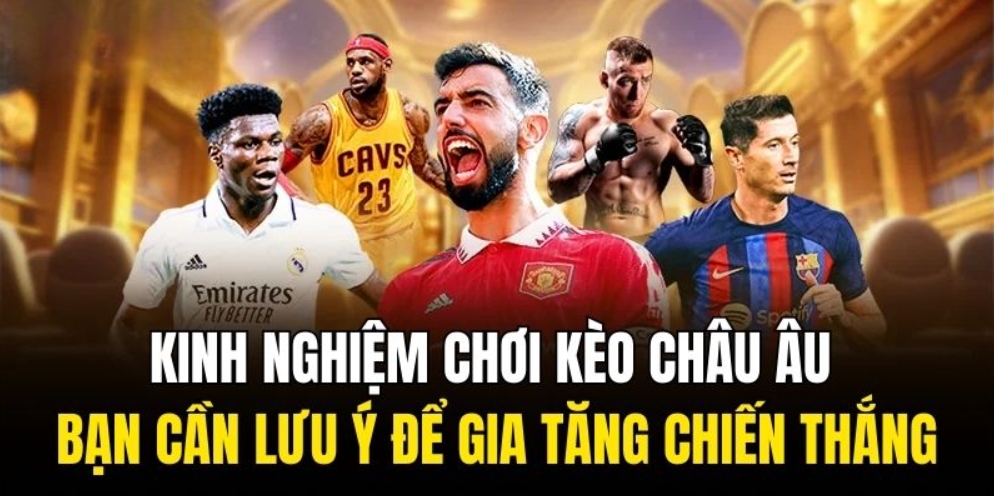 Kinh nghiệm chơi kèo châu Âu bạn cần lưu ý để gia tăng chiến thắng