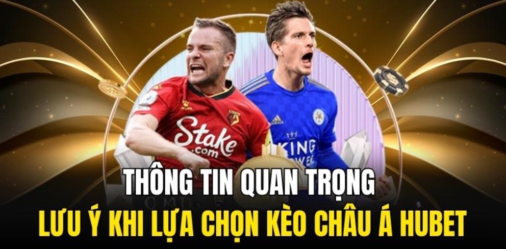 Thông tin quan trọng lưu ý khi lựa chọn kèo châu Á Hubet